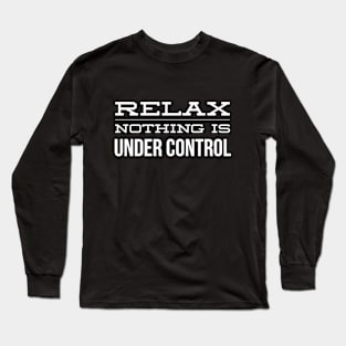 Relax Nothing Is Under Control - Funny Sayings Long Sleeve T-Shirt